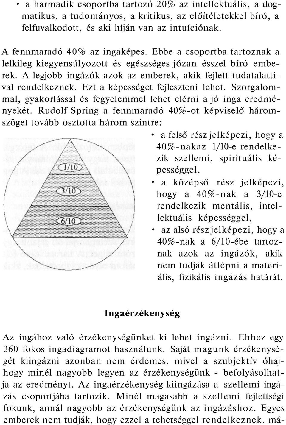 Ezt a képességet fejleszteni lehet. Szorgalommal, gyakorlással és fegyelemmel lehet elérni a jó inga eredményekét.