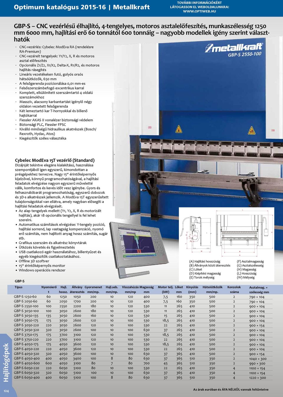 CNC-vezérlés: Cybelec ModEva RA (rendelésre RA-Premium) CNC-vezérelt tengelyek: Y1/Y2, X, R és motoros asztal előfeszítés Opcionális Z1/Z2, X1/X2, Delta-X, R1/R2, és motoros hajlítás rásegítés