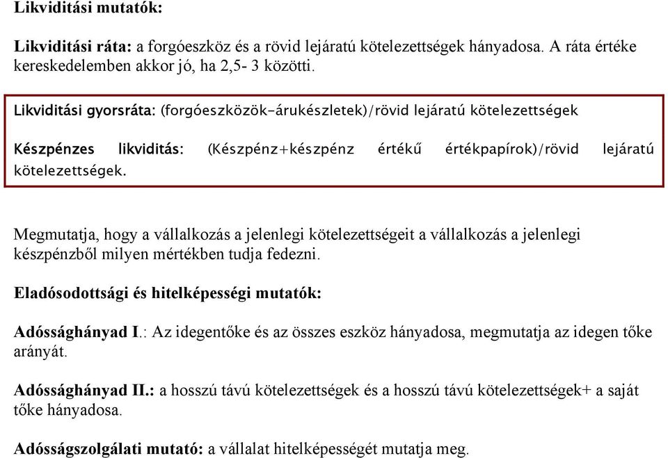 Megmutatja, hogy a vállalkozás a jelenlegi kötelezettségeit a vállalkozás a jelenlegi készpénzből milyen mértékben tudja fedezni. Eladósodottsági és hitelképességi mutatók: Adóssághányad I.