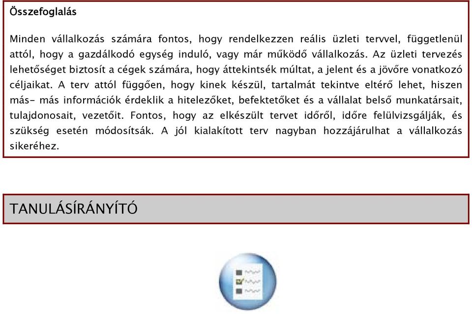 A terv attól függően, hogy kinek készül, tartalmát tekintve eltérő lehet, hiszen más- más információk érdeklik a hitelezőket, befektetőket és a vállalat belső