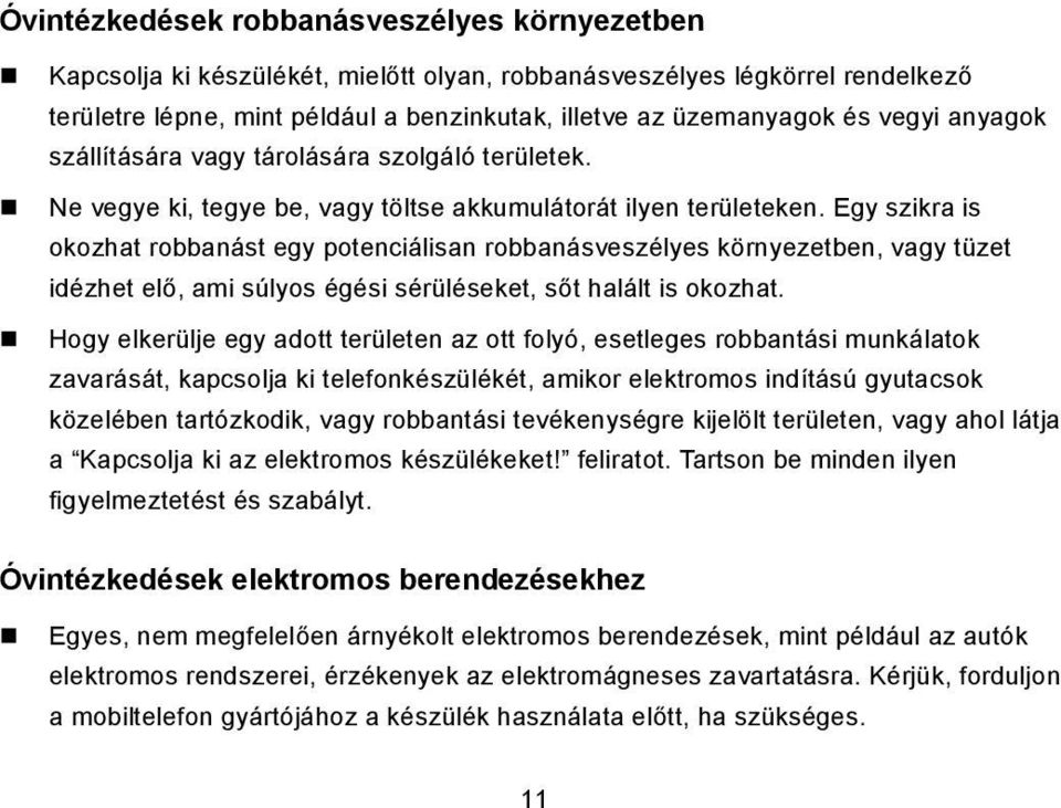 Egy szikra is okozhat robbanást egy potenciálisan robbanásveszélyes környezetben, vagy tüzet idézhet elő, ami súlyos égési sérüléseket, sőt halált is okozhat.