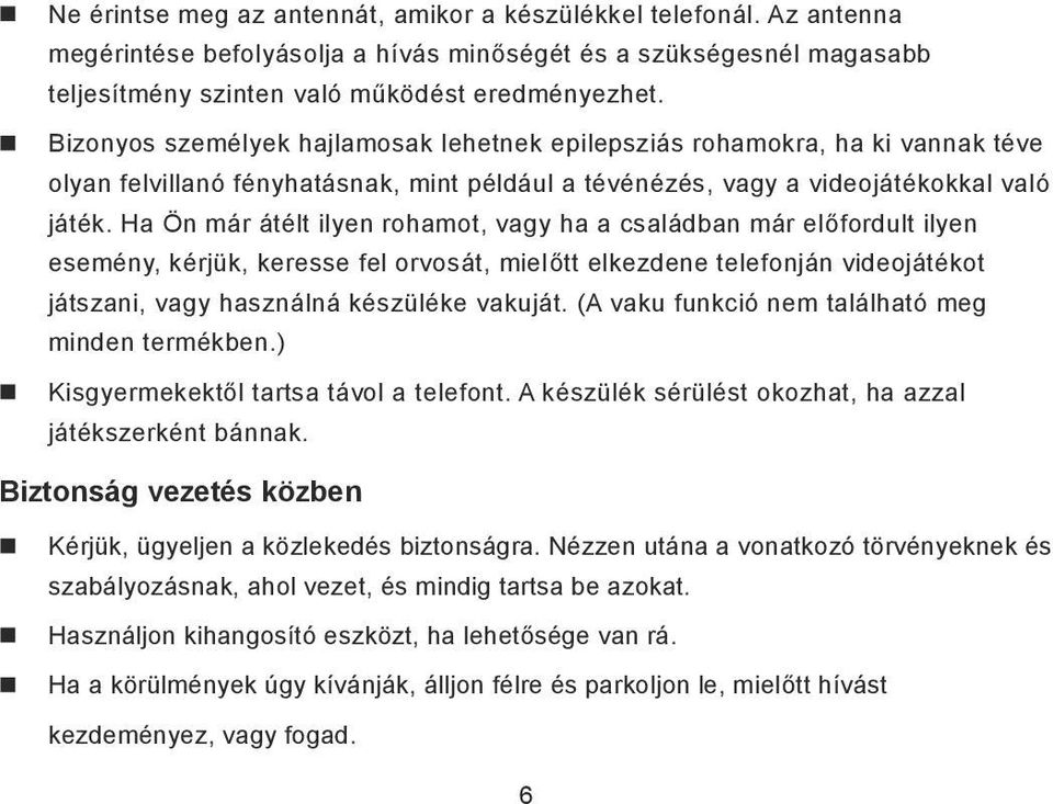 Ha Ön már átélt ilyen rohamot, vagy ha a családban már előfordult ilyen esemény, kérjük, keresse fel orvosát, mielőtt elkezdene telefonján videojátékot játszani, vagy használná készüléke vakuját.