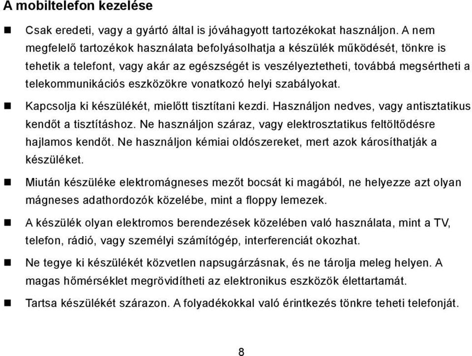 eszközökre vonatkozó helyi szabályokat. Kapcsolja ki készülékét, mielőtt tisztítani kezdi. Használjon nedves, vagy antisztatikus kendőt a tisztításhoz.