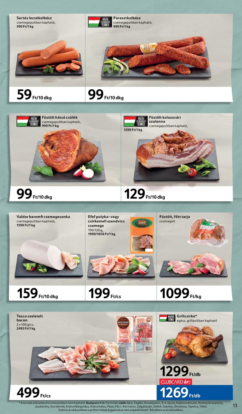 Füstölt, főtt tarja csomagolt 100/120 g, 1990/1658 Ft/1 kg 159 Ft/10 dkg Tesco szeletelt bacon 2 x 100 g/cs, 2495 Ft/1 kg 499 199 Ft/cs 1099 Ft/kg Grillcsirke* egész, grillpultban kapható 1299 1269