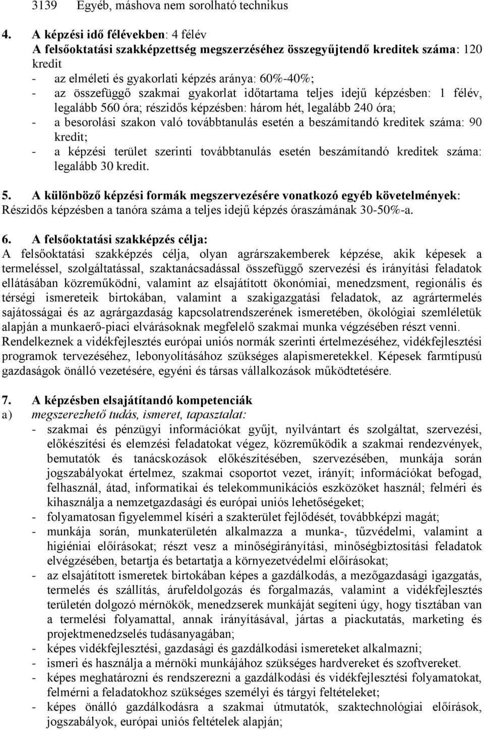 gyakorlat időtartama teljes idejű képzésben: 1 félév, legalább 560 óra; részidős képzésben: három hét, legalább 240 óra; - a besorolási szakon való továbbtanulás esetén a beszámítandó kreditek száma: