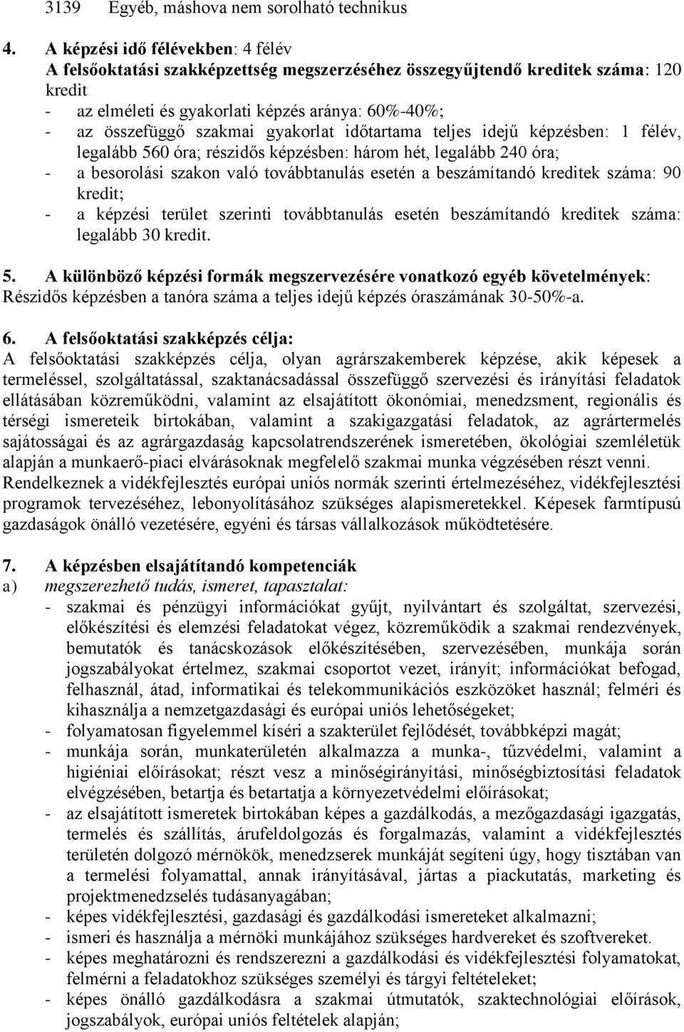 gyakorlat időtartama teljes idejű képzésben: 1 félév, legalább 560 óra; részidős képzésben: három hét, legalább 240 óra; - a besorolási szakon való továbbtanulás esetén a beszámítandó kreditek száma: