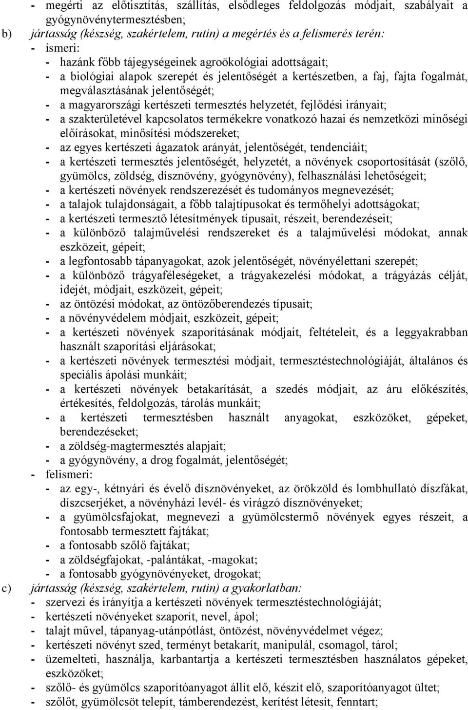 termesztés helyzetét, fejlődési irányait; - a szakterületével kapcsolatos termékekre vonatkozó hazai és nemzetközi minőségi előírásokat, minősítési módszereket; - az egyes kertészeti ágazatok