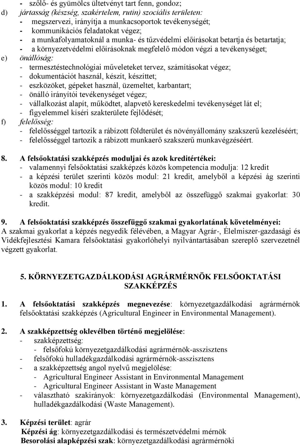 termesztéstechnológiai műveleteket tervez, számításokat végez; - dokumentációt használ, készít, készíttet; - eszközöket, gépeket használ, üzemeltet, karbantart; - önálló irányítói tevékenységet