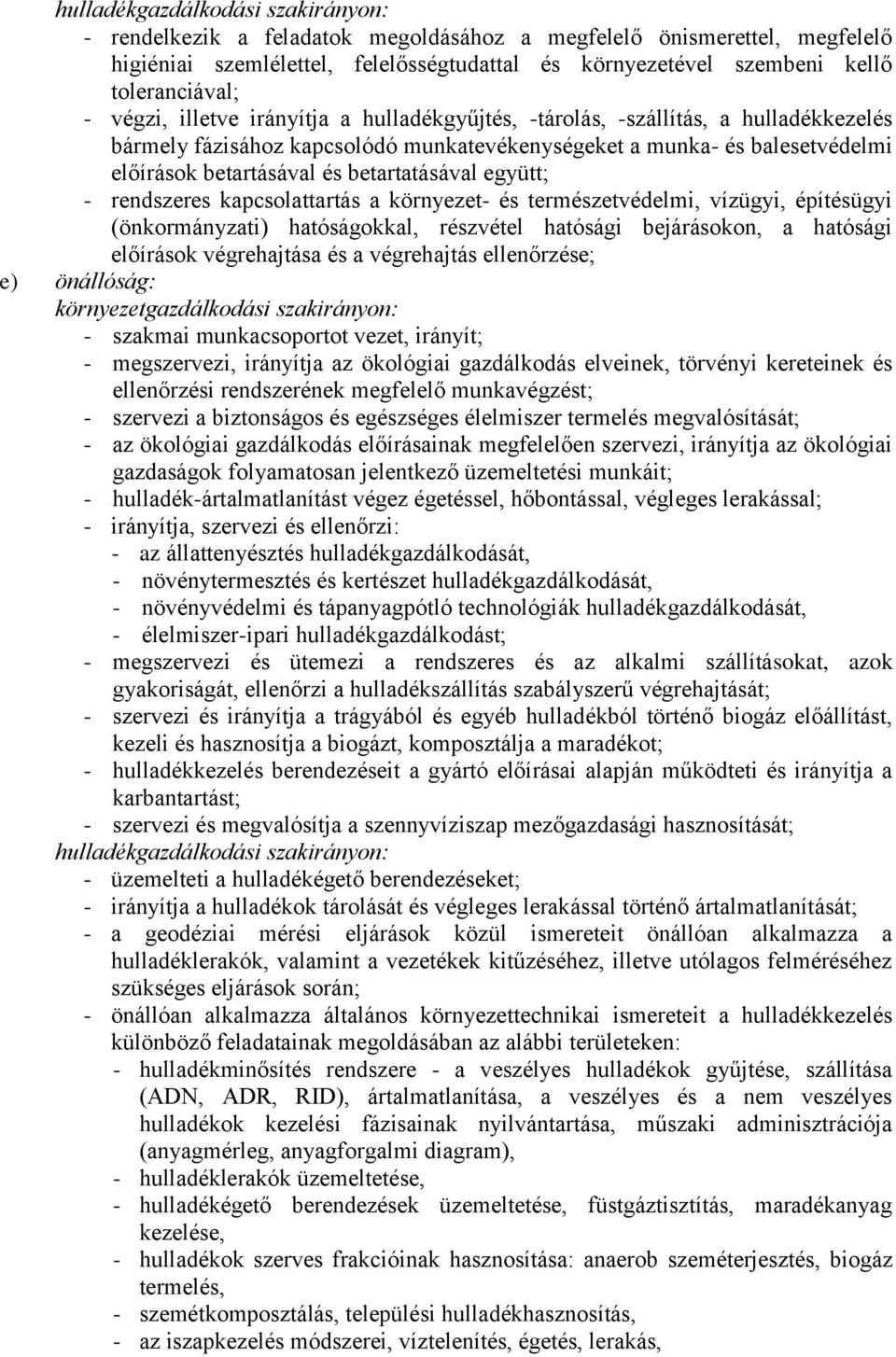 betartatásával együtt; - rendszeres kapcsolattartás a környezet- és természetvédelmi, vízügyi, építésügyi (önkormányzati) hatóságokkal, részvétel hatósági bejárásokon, a hatósági előírások