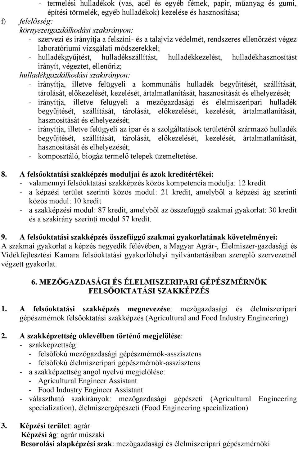 irányít, végeztet, ellenőriz; hulladékgazdálkodási szakirányon: - irányítja, illetve felügyeli a kommunális hulladék begyűjtését, szállítását, tárolását, előkezelését, kezelését, ártalmatlanítását,