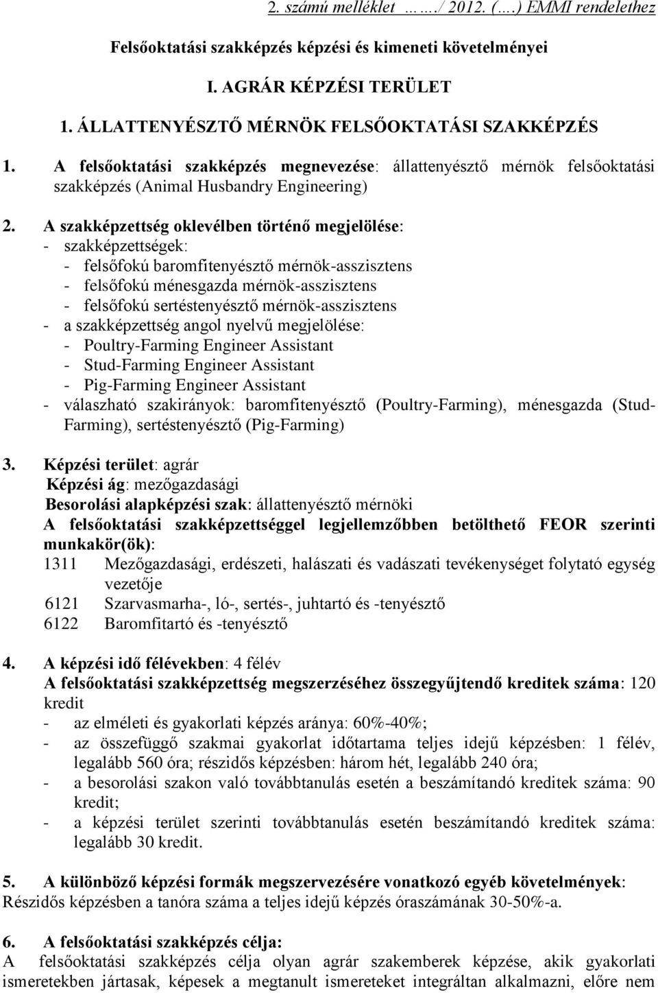 A szakképzettség oklevélben történő megjelölése: - szakképzettségek: - felsőfokú baromfitenyésztő mérnök-asszisztens - felsőfokú ménesgazda mérnök-asszisztens - felsőfokú sertéstenyésztő