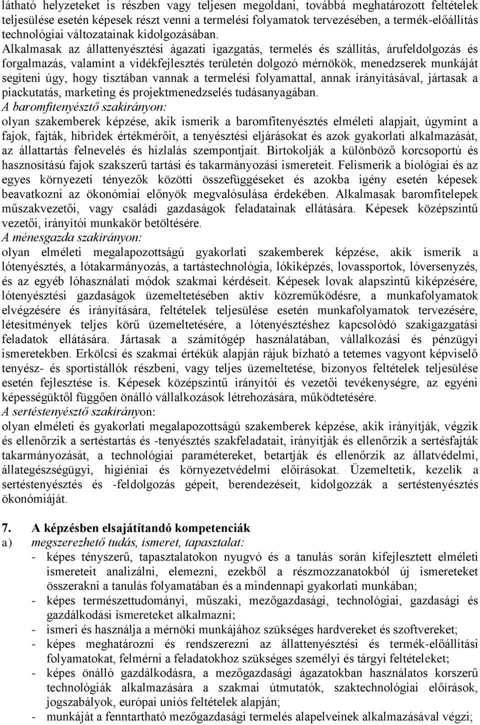 Alkalmasak az állattenyésztési ágazati igazgatás, termelés és szállítás, árufeldolgozás és forgalmazás, valamint a vidékfejlesztés területén dolgozó mérnökök, menedzserek munkáját segíteni úgy, hogy