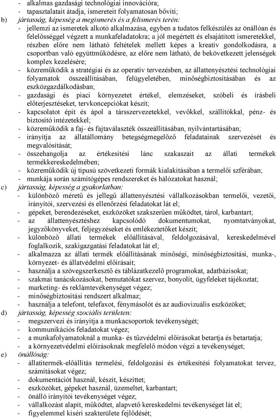 kreatív gondolkodásra, a csoportban való együttműködésre, az előre nem látható, de bekövetkezett jelenségek komplex kezelésére; - közreműködik a stratégiai és az operatív tervezésben, az