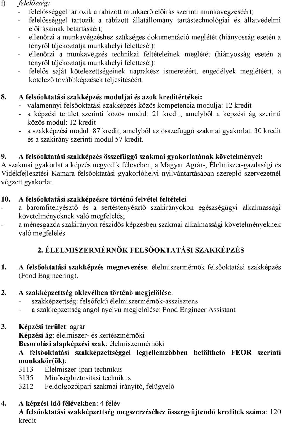 (hiányosság esetén a tényről tájékoztatja munkahelyi felettesét); - felelős saját kötelezettségeinek naprakész ismeretéért, engedélyek meglétéért, a kötelező továbbképzések teljesítéséért. 8.