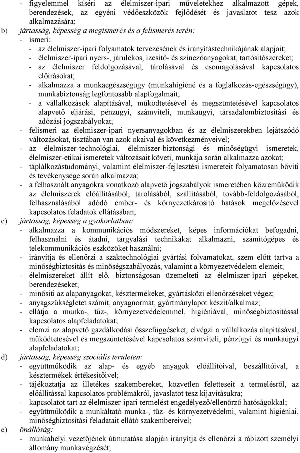 - az élelmiszer feldolgozásával, tárolásával és csomagolásával kapcsolatos előírásokat; - alkalmazza a munkaegészségügy (munkahigiéné és a foglalkozás-egészségügy), munkabiztonság legfontosabb