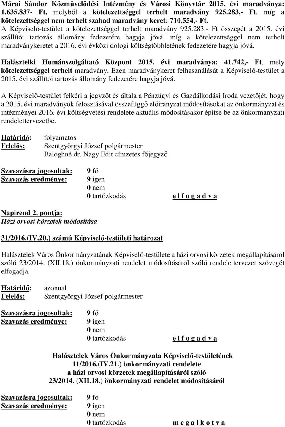 évi szállítói tartozás állomány fedezetére hagyja jóvá, míg a kötelezettséggel nem terhelt maradványkeretet a 2016. évi évközi dologi költségtöbbletének fedezetére hagyja jóvá.