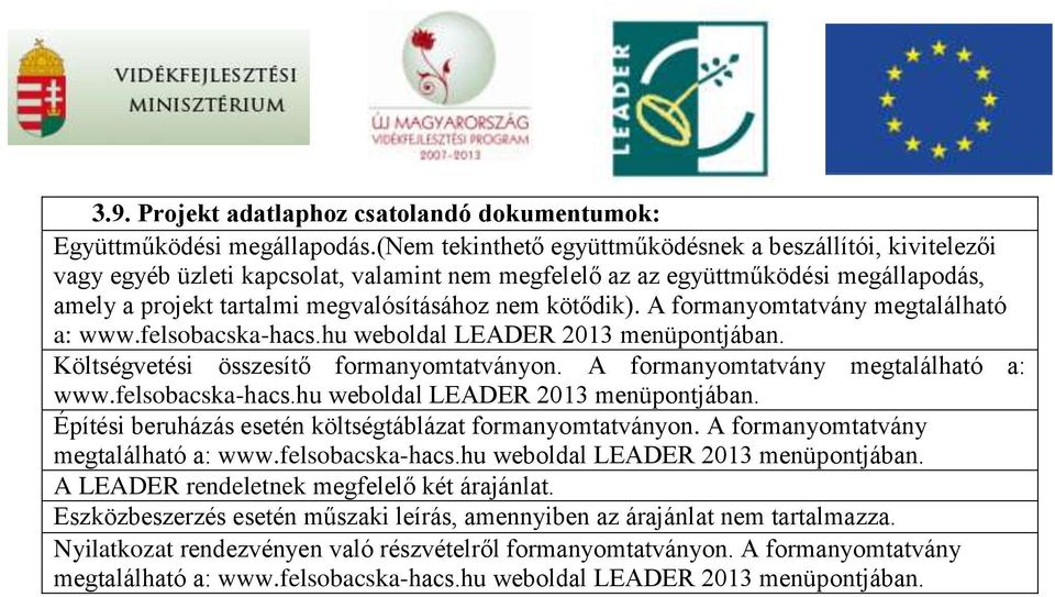 kötődik). A formanyomtatvány megtalálható a: www.felsobacska-hacs.hu weboldal LEADER 2013 menüpontjában. Költségvetési összesítő formanyomtatványon. A formanyomtatvány megtalálható a: www.felsobacska-hacs.hu weboldal LEADER 2013 menüpontjában. Építési beruházás esetén költségtáblázat formanyomtatványon.