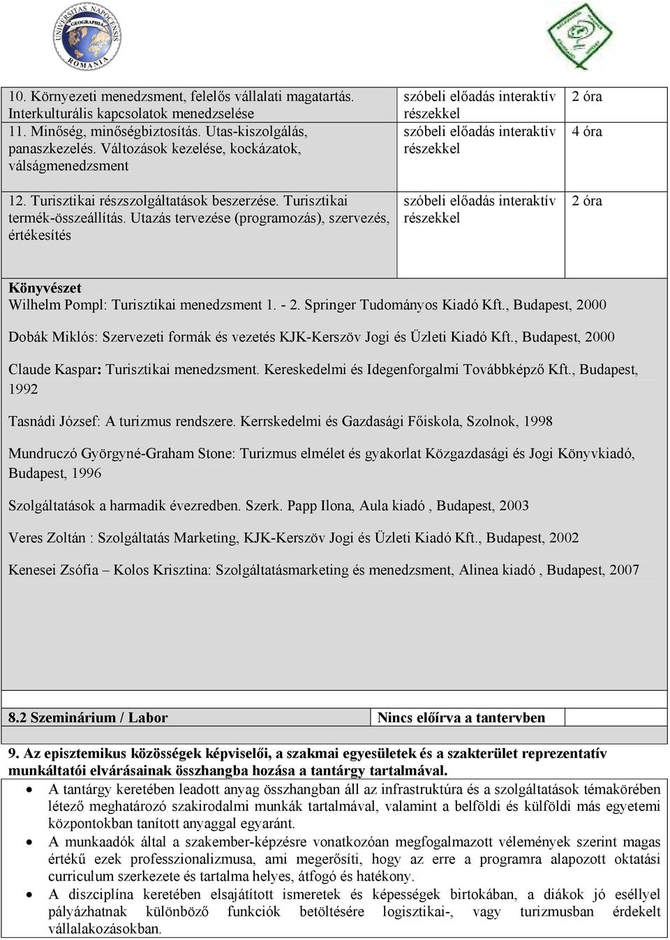 Utazás tervezése (programozás), szervezés, értékesítés 4 óra Könyvészet Wilhelm Pompl: Turisztikai menedzsment 1. - 2. Springer Tudományos Kiadó Kft.