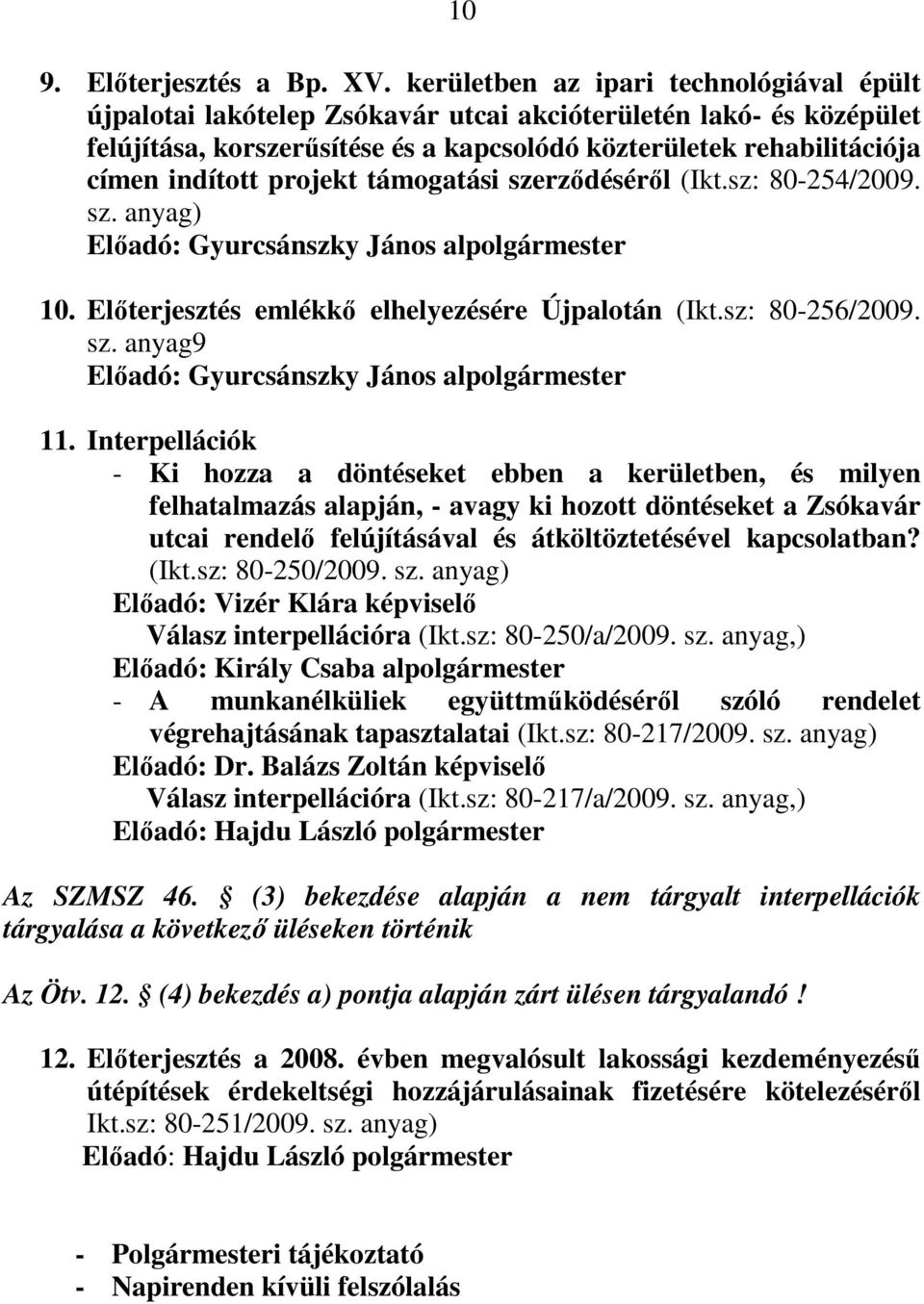 projekt támogatási szerzıdésérıl (Ikt.sz: 80-254/2009. sz. anyag) Elıadó: Gyurcsánszky János alpolgármester 10. Elıterjesztés emlékkı elhelyezésére Újpalotán (Ikt.sz: 80-256/2009. sz. anyag9 Elıadó: Gyurcsánszky János alpolgármester 11.