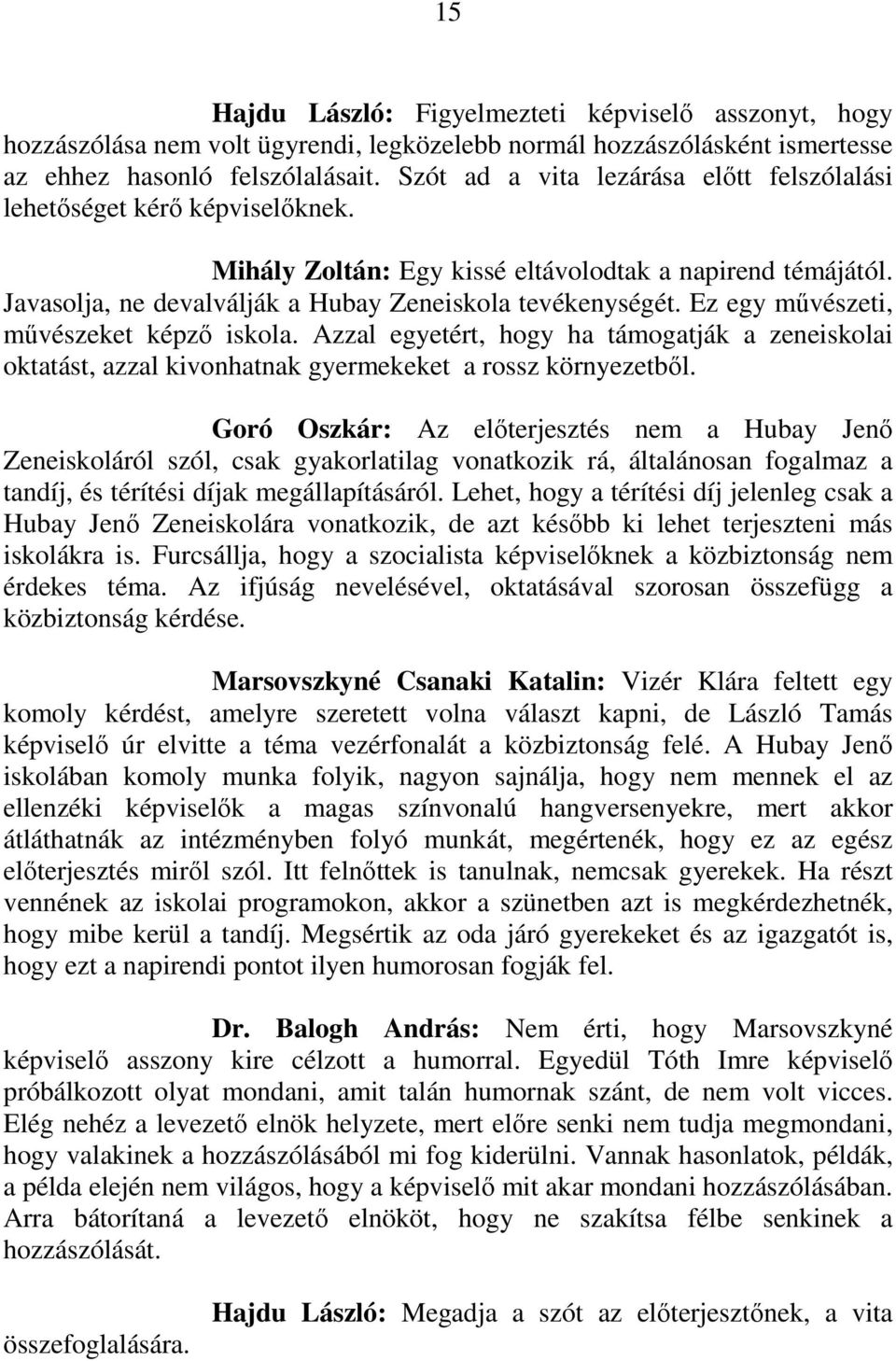 Ez egy mővészeti, mővészeket képzı iskola. Azzal egyetért, hogy ha támogatják a zeneiskolai oktatást, azzal kivonhatnak gyermekeket a rossz környezetbıl.