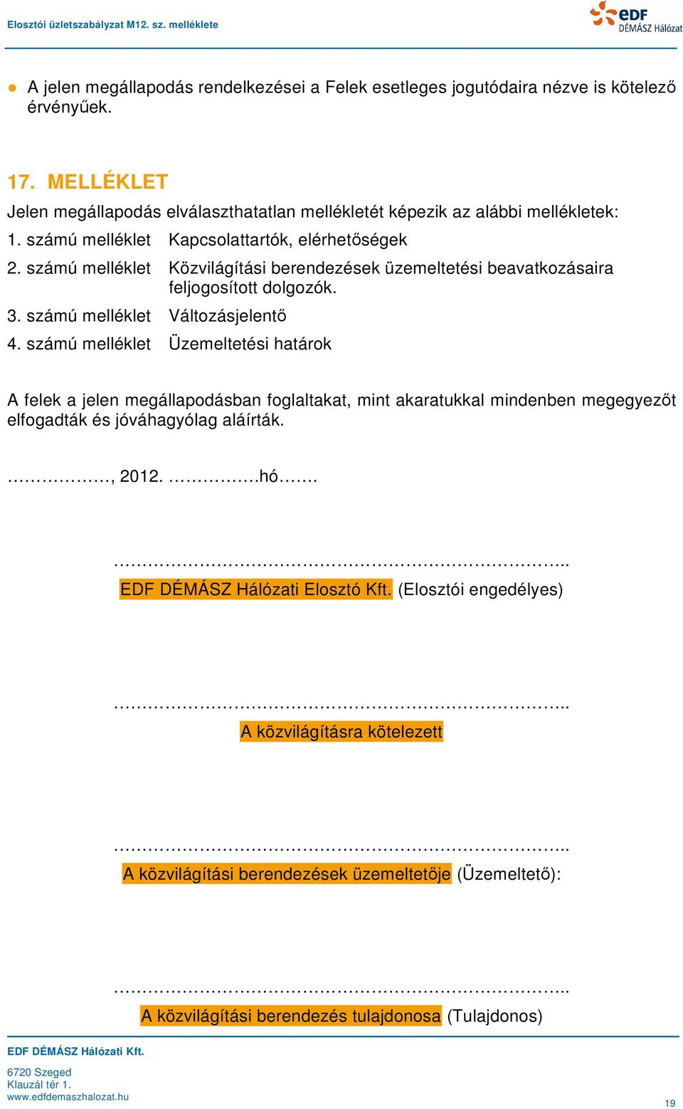 számú melléklet Közvilágítási berendezések üzemeltetési beavatkozásaira feljogosított dolgozók. 3. számú melléklet Változásjelentő 4.