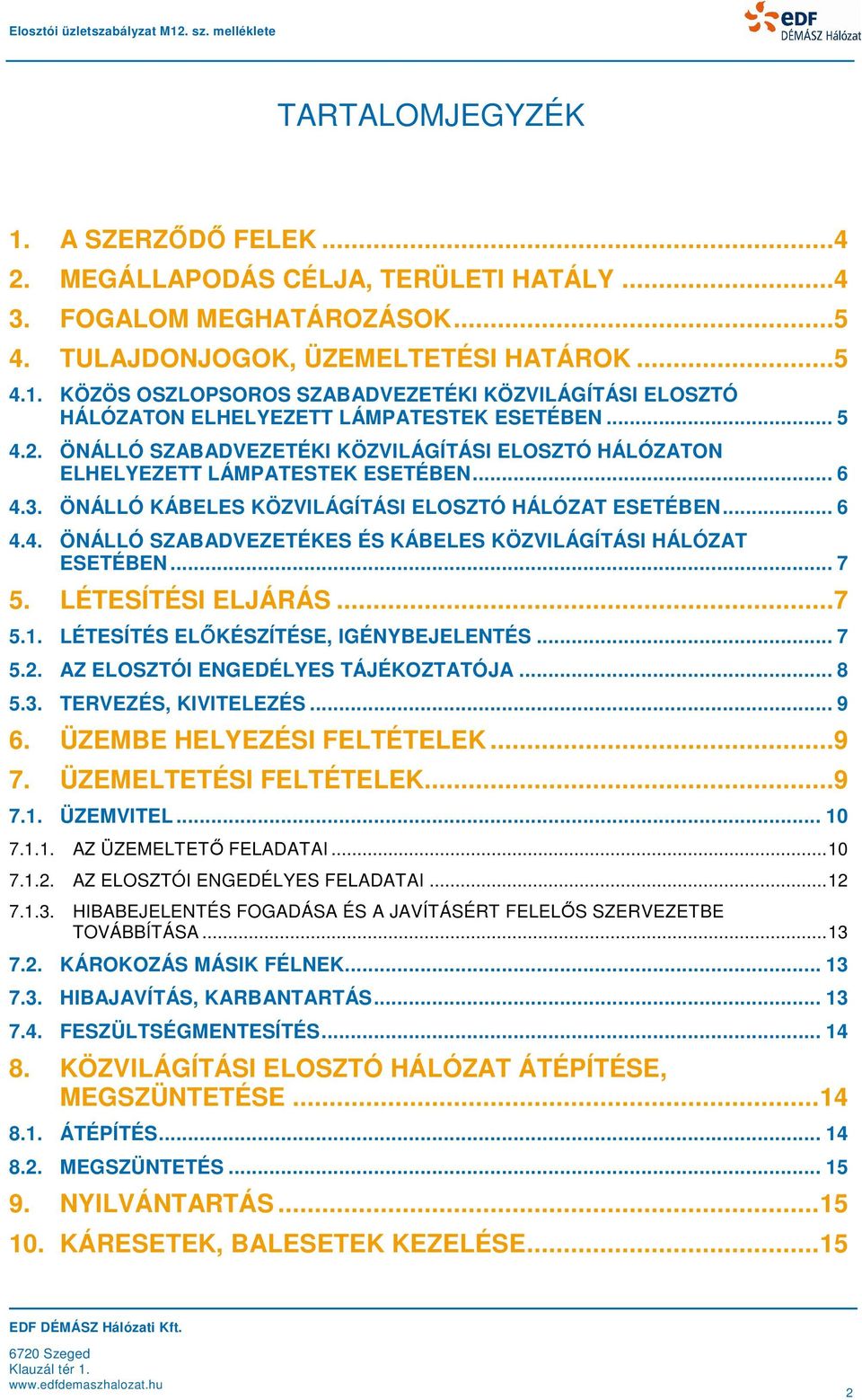 .. 7 5. LÉTESÍTÉSI ELJÁRÁS...7 5.1. LÉTESÍTÉS ELŐKÉSZÍTÉSE, IGÉNYBEJELENTÉS... 7 5.2. AZ ELOSZTÓI ENGEDÉLYES TÁJÉKOZTATÓJA... 8 5.3. TERVEZÉS, KIVITELEZÉS... 9 6. ÜZEMBE HELYEZÉSI FELTÉTELEK...9 7.