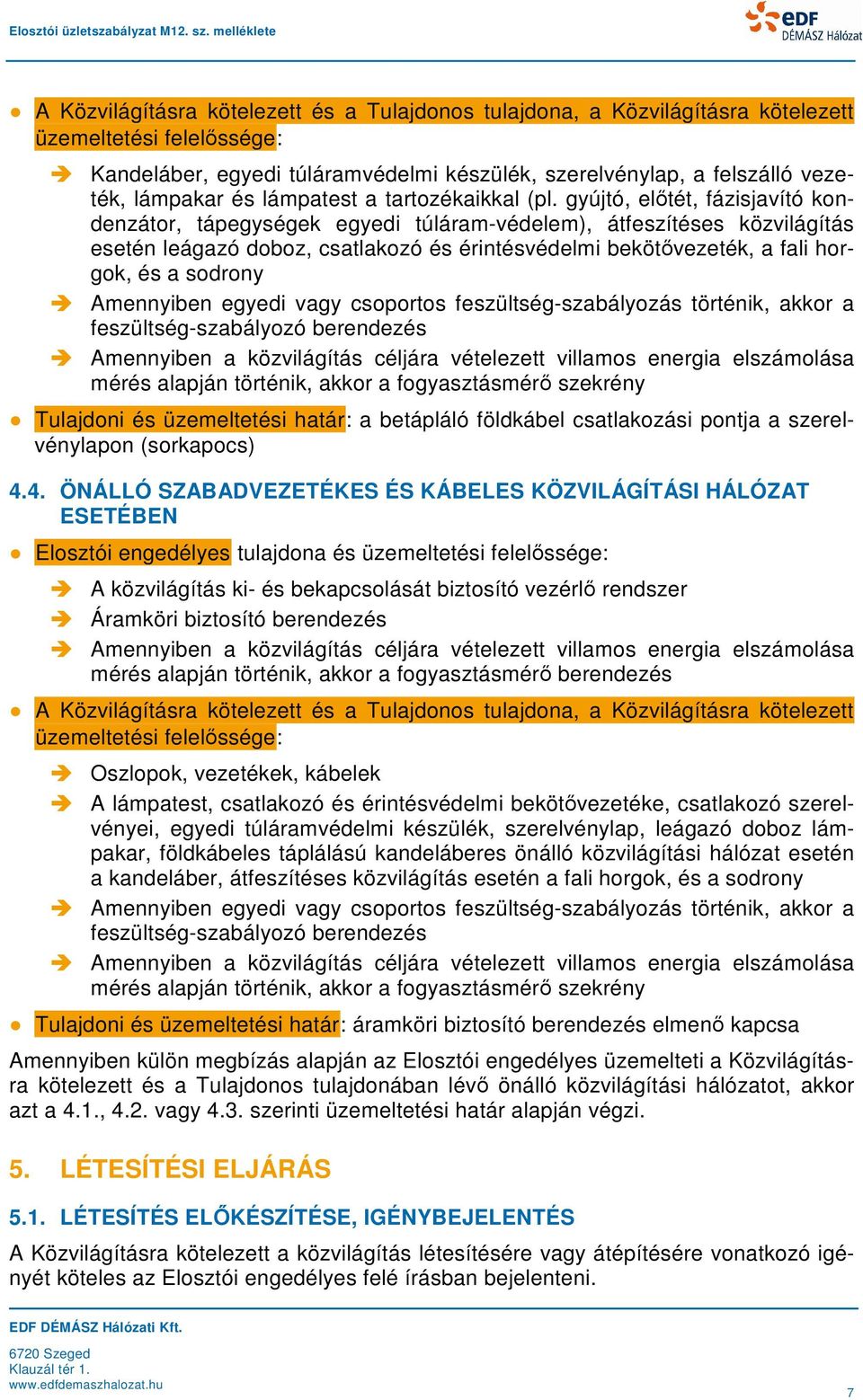 gyújtó, előtét, fázisjavító kondenzátor, tápegységek egyedi túláram-védelem), átfeszítéses közvilágítás esetén leágazó doboz, csatlakozó és érintésvédelmi bekötővezeték, a fali horgok, és a sodrony