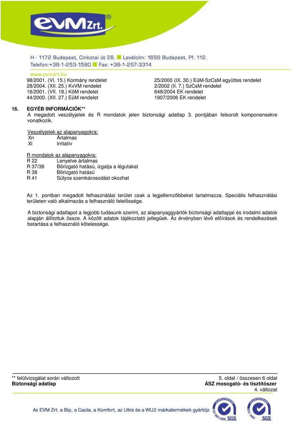 Veszélyjelek az alapanyagokra: Xn Ártalmas Xi Irritatív R mondatok az alapanyagokra: R 22 Lenyelve ártalmas R 37/38 Bırizgató hatású, izgatja a légutakat R 38 Bırizgató hatású R 41 Súlyos