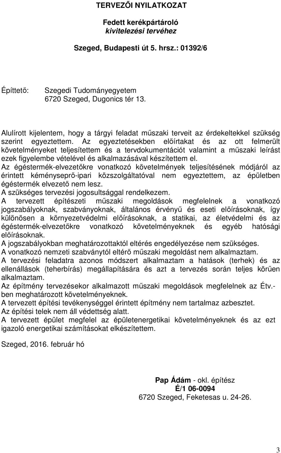 Az egyeztetésekben előírtakat és az ott felmerült követelményeket teljesítettem és a tervdokumentációt valamint a műszaki leírást ezek figyelembe vételével és alkalmazásával készítettem el.