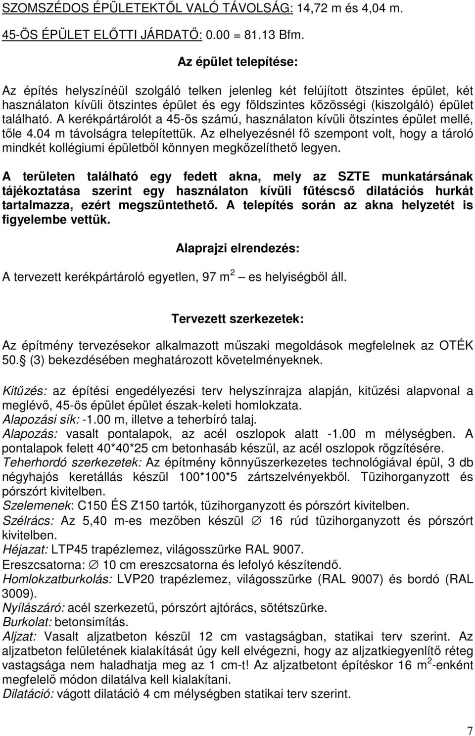 található. A kerékpártárolót a 45-ös számú, használaton kívüli ötszintes épület mellé, tőle 4.04 m távolságra telepítettük.