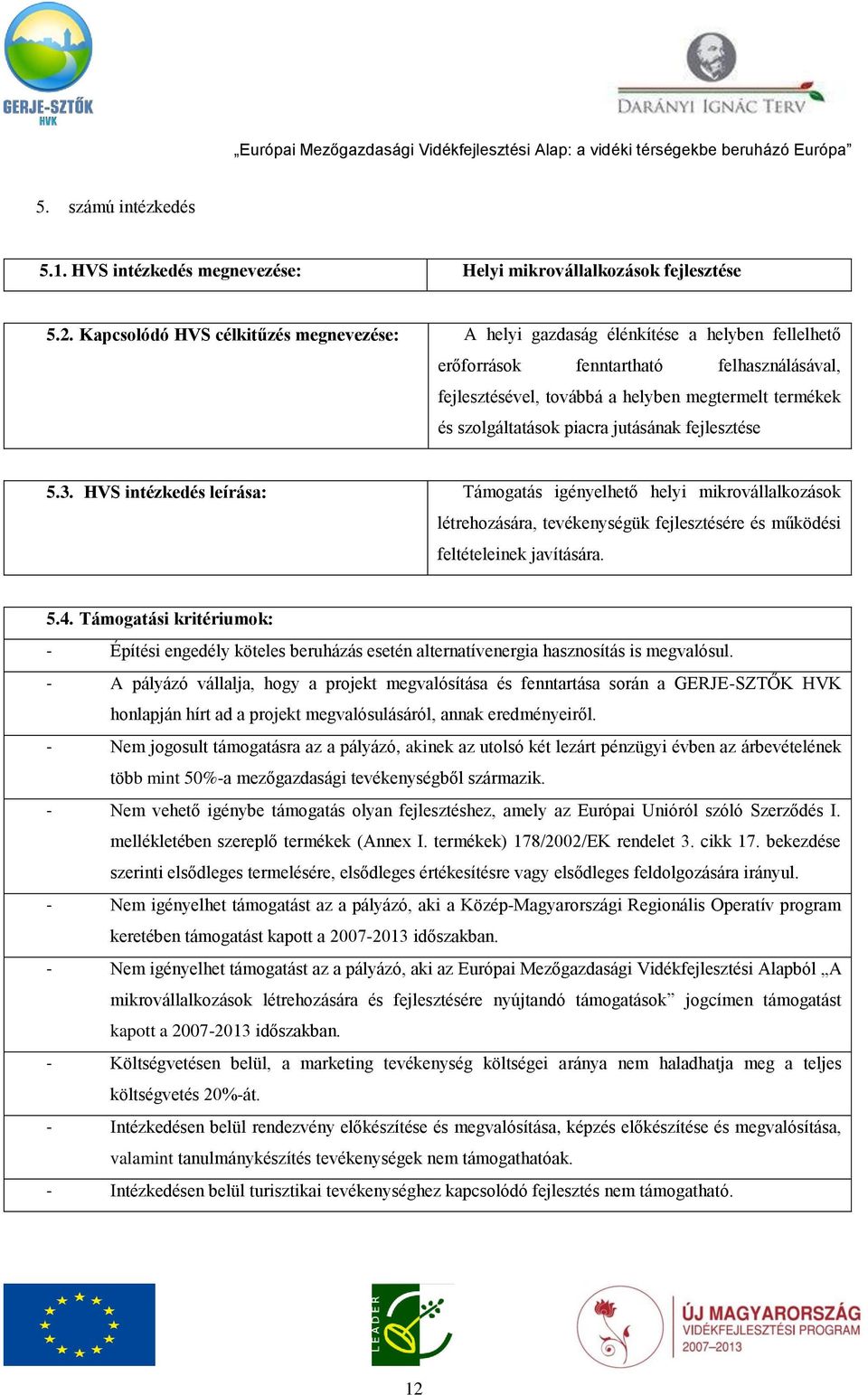 szolgáltatások piacra jutásának fejlesztése 5.3. HVS intézkedés leírása: Támogatás igényelhető helyi mikrovállalkozások létrehozására, tevékenységük fejlesztésére és működési feltételeinek javítására.