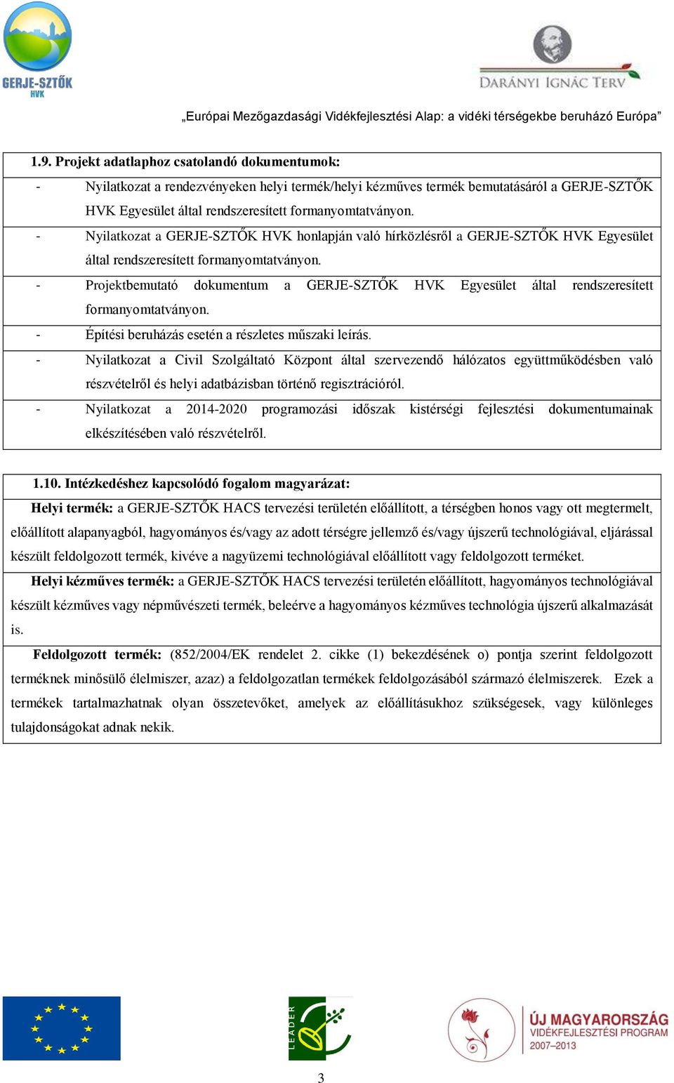 - Projektbemutató dokumentum a GERJE-SZTŐK HVK Egyesület által rendszeresített formanyomtatványon. - Építési beruházás esetén a részletes műszaki leírás.