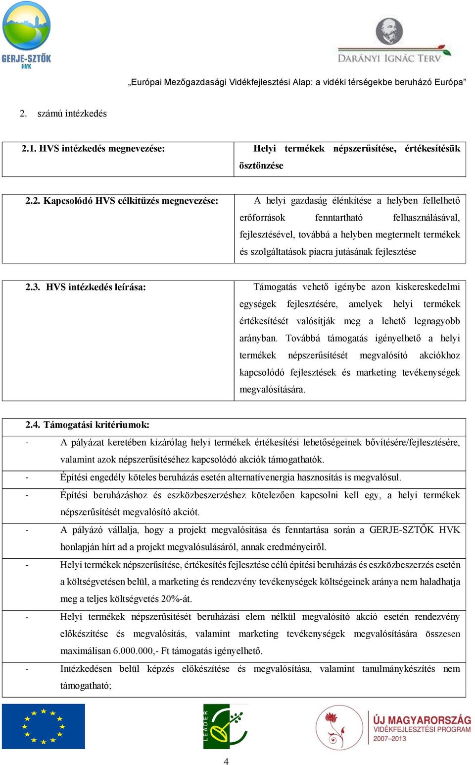 HVS intézkedés leírása: Támogatás vehető igénybe azon kiskereskedelmi egységek fejlesztésére, amelyek helyi termékek értékesítését valósítják meg a lehető legnagyobb arányban.