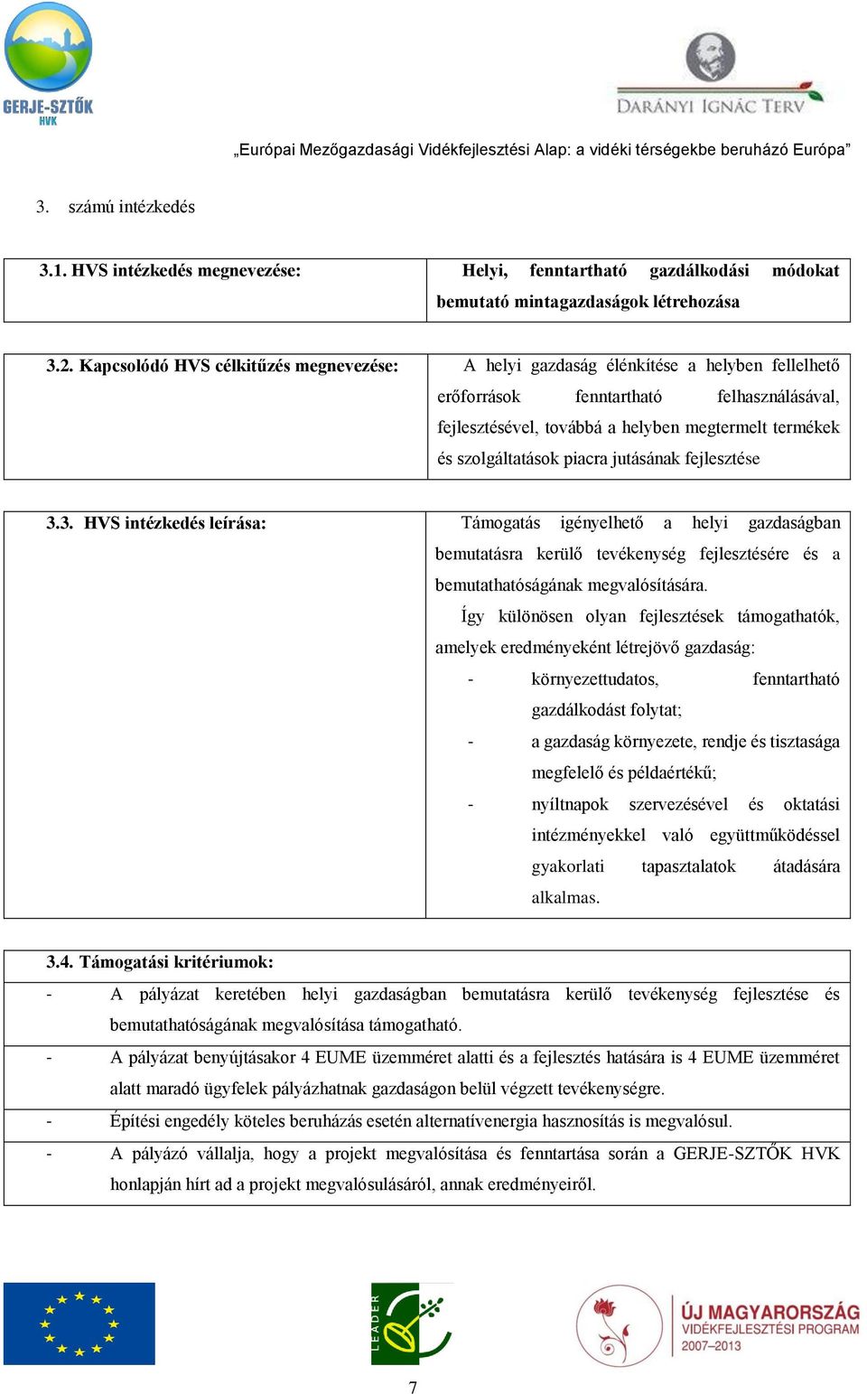 szolgáltatások piacra jutásának fejlesztése 3.3. HVS intézkedés leírása: Támogatás igényelhető a helyi gazdaságban bemutatásra kerülő tevékenység fejlesztésére és a bemutathatóságának megvalósítására.