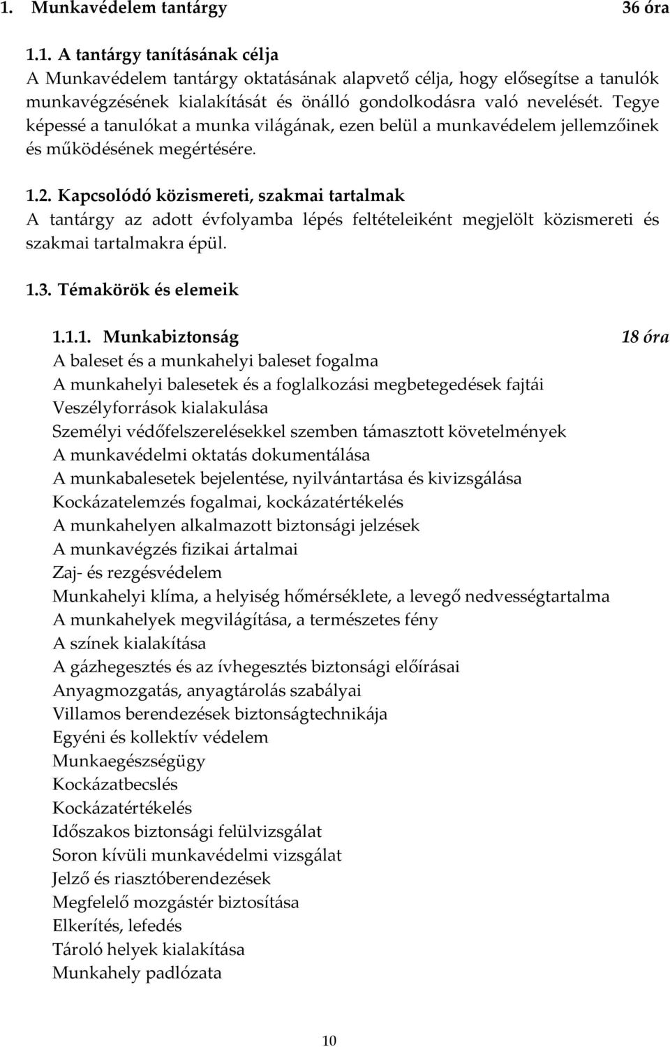 Kapcsolódó közismereti, szakmai tartalmak A tantárgy az adott évfolyamba lépés feltételeiként megjelölt közismereti és szakmai tartalmakra épül. 1.