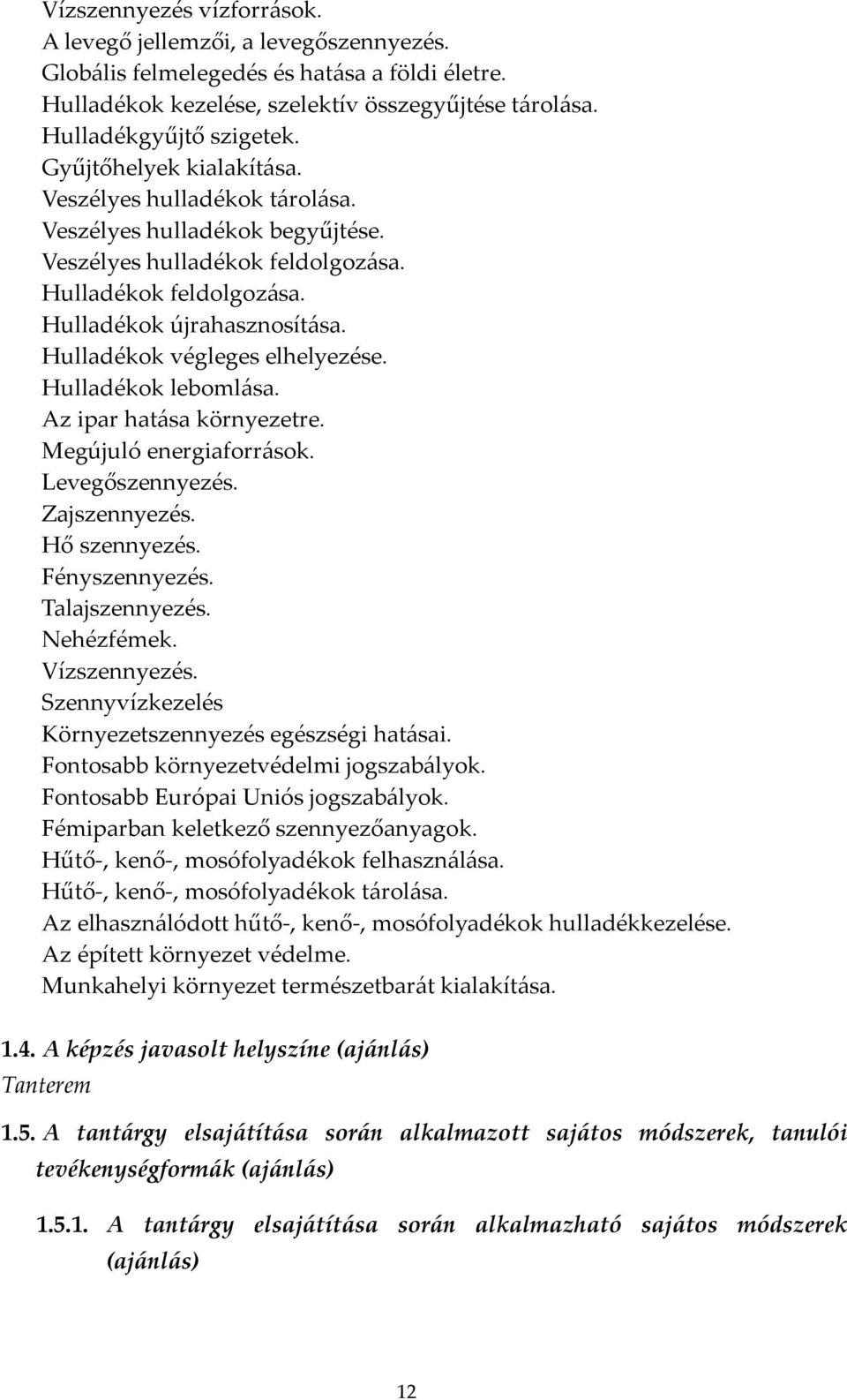 Hulladékok végleges elhelyezése. Hulladékok lebomlása. Az ipar hatása környezetre. Megújuló energiaforrások. Levegőszennyezés. Zajszennyezés. Hő szennyezés. Fényszennyezés. Talajszennyezés.