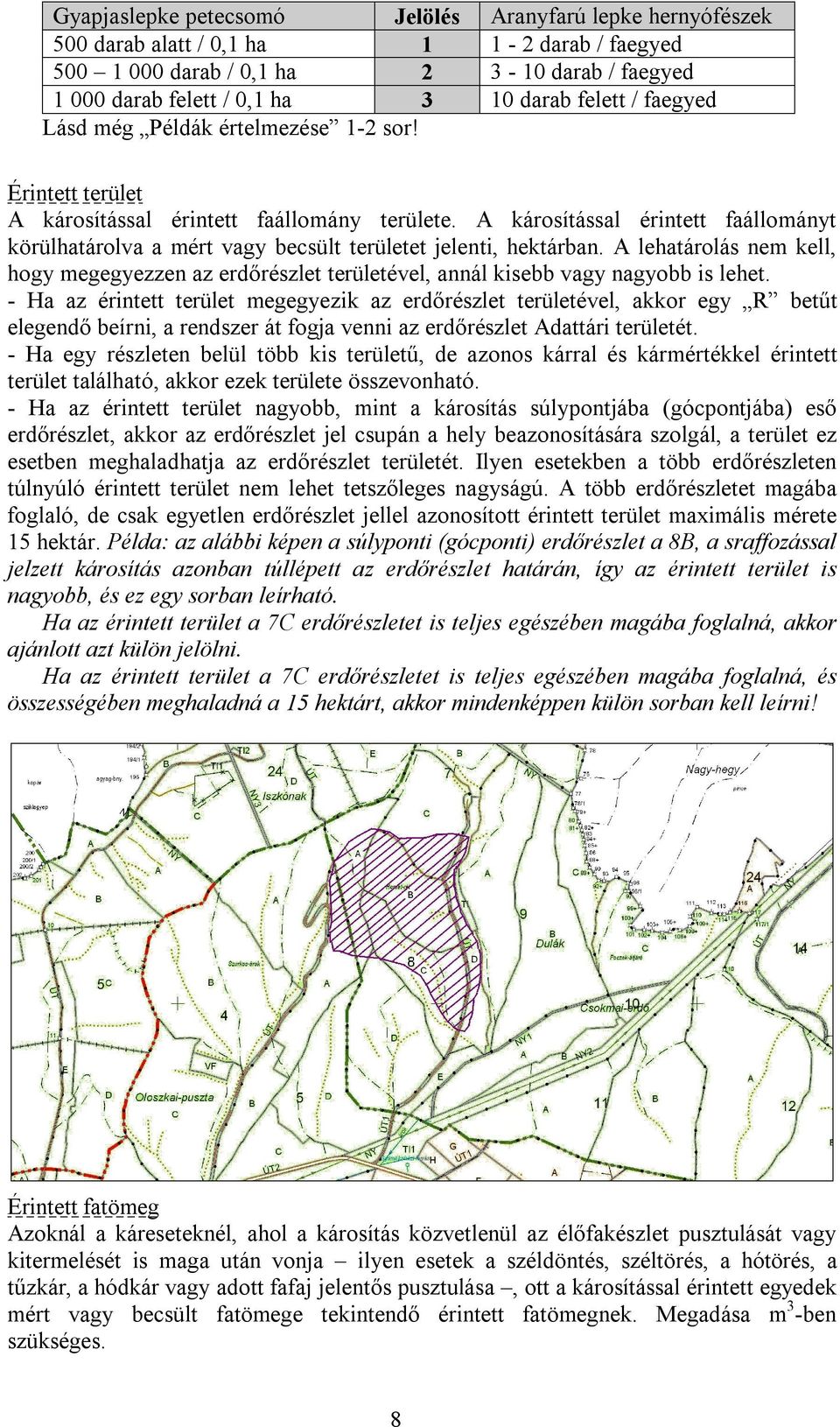 A károsítással érintett faállományt körülhatárolva a mért vagy becsült területet jelenti, hektárban.