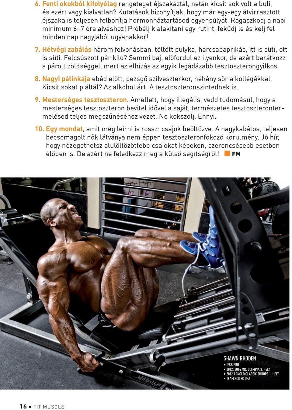 Próbálj kialakítani egy rutint, feküdj le és kelj fel minden nap nagyjából ugyanakkor! 7. Hétvégi zabálás három felvonásban, töltött pulyka, harcsapaprikás, itt is süti, ott is süti.