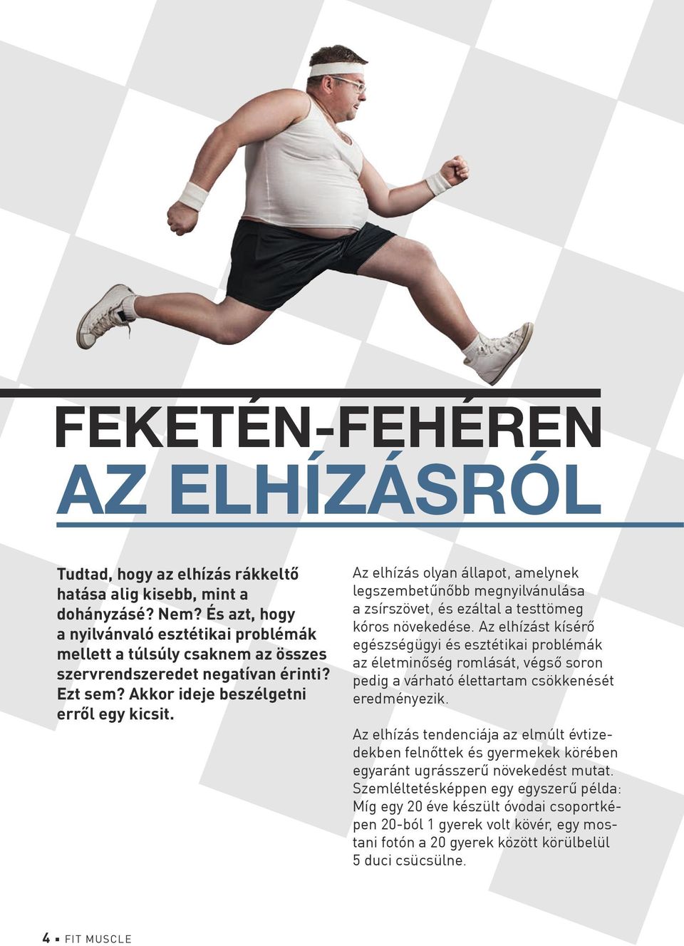 Az elhízás olyan állapot, amelynek legszembetűnőbb megnyilvánulása a zsírszövet, és ezáltal a testtömeg kóros növekedése.