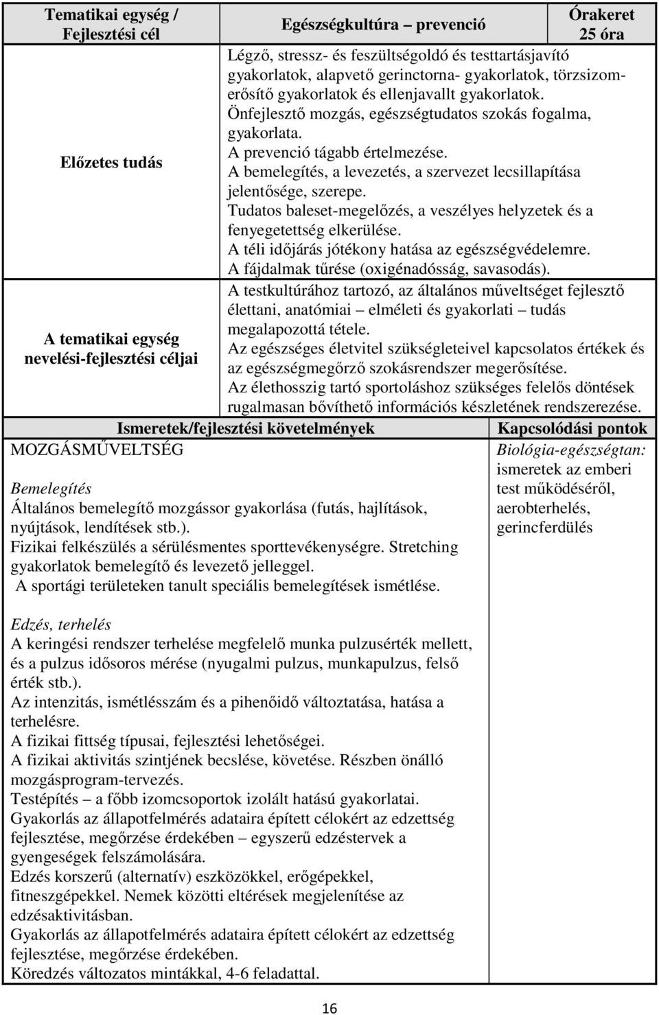 Előzetes tudás A bemelegítés, a levezetés, a szervezet lecsillapítása jelentősége, szerepe. Tudatos baleset-megelőzés, a veszélyes helyzetek és a fenyegetettség elkerülése.