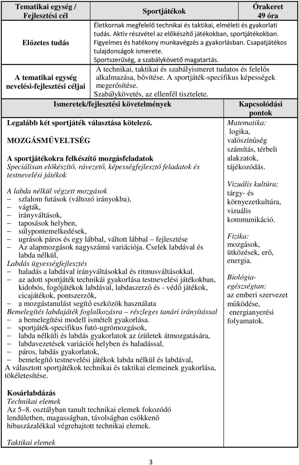 A technikai, taktikai és szabályismeret tudatos és felelős alkalmazása, bővítése. A sportjáték-specifikus képességek megerősítése. Szabálykövetés, az ellenfél tisztelete.