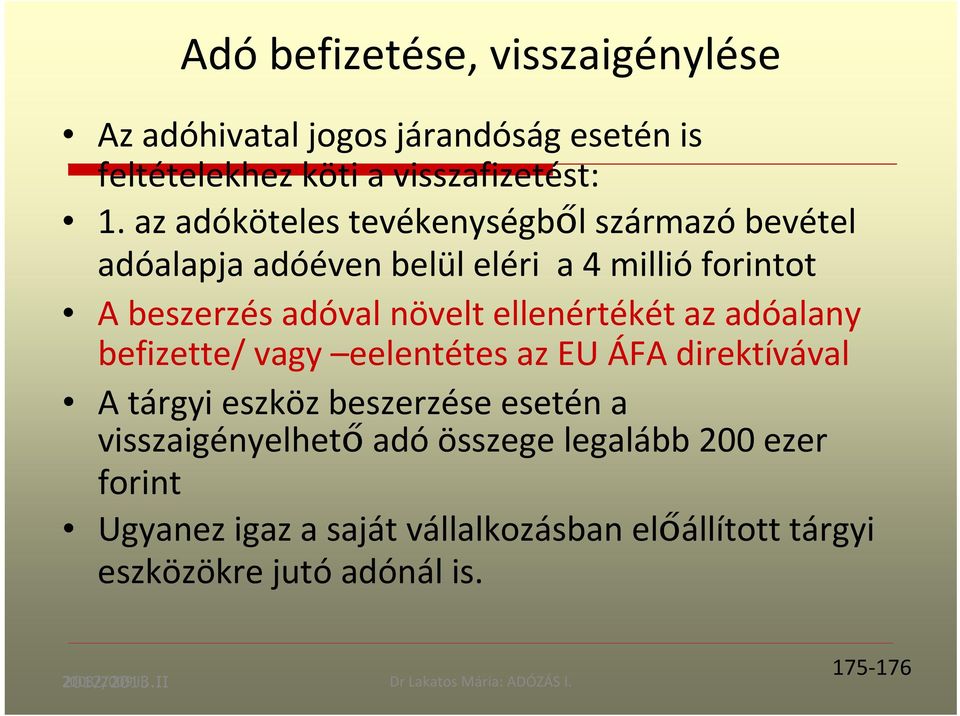 ellenértékét az adóalany befizette/ vagy eelentétes az EU ÁFA direktívával A tárgyi eszköz beszerzése esetén a visszaigényelhető adó