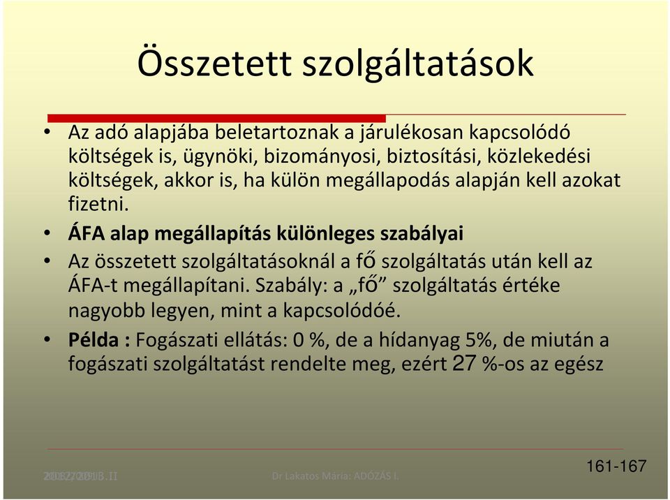 ÁFA alap megállapítás különleges szabályai Az összetett szolgáltatásoknál a fő szolgáltatás után kell az ÁFA t megállapítani.