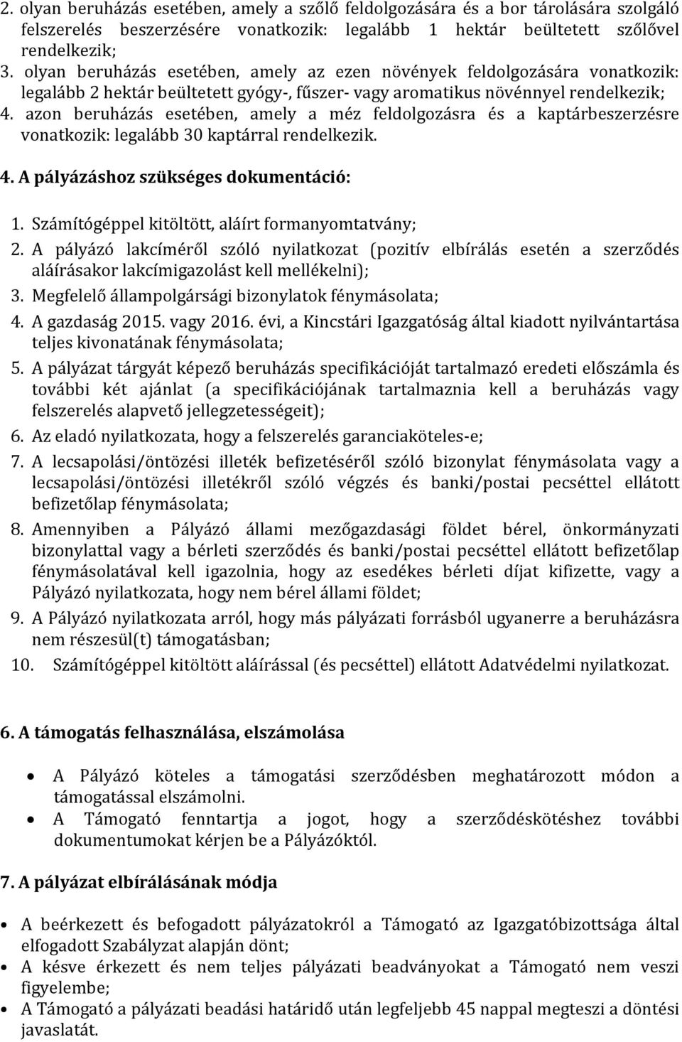 azon beruházás esetében, amely a méz feldolgozásra és a kaptárbeszerzésre vonatkozik: legalább 30 kaptárral rendelkezik. 4. A pályázáshoz szükséges dokumentáció: 1.