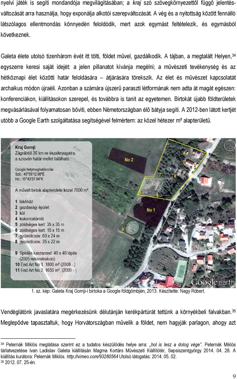 Galeta élete utolsó tizenhárom évét itt tölti, földet művel, gazdálkodik.