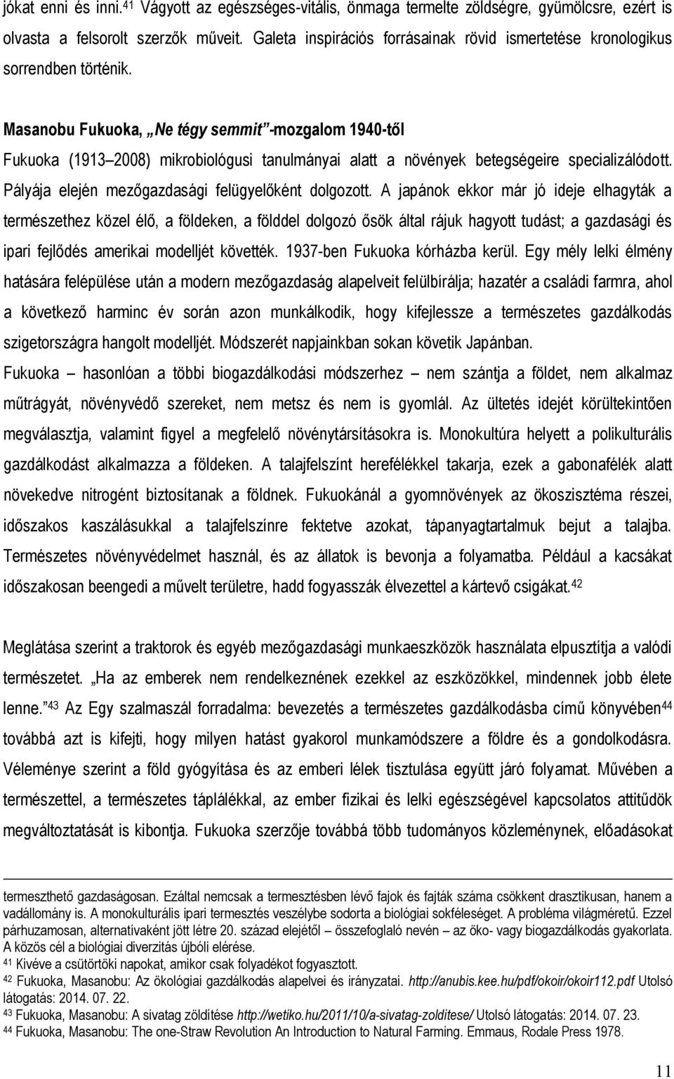 Masanobu Fukuoka, Ne tégy semmit -mozgalom 1940-től Fukuoka (1913 2008) mikrobiológusi tanulmányai alatt a növények betegségeire specializálódott. Pályája elején mezőgazdasági felügyelőként dolgozott.