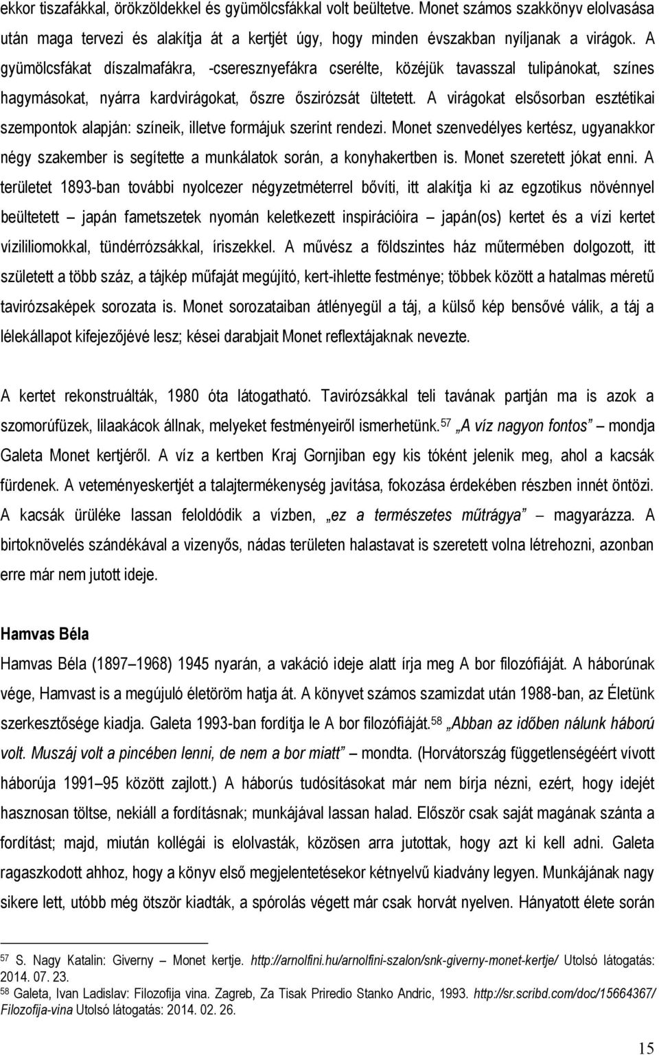 A virágokat elsősorban esztétikai szempontok alapján: színeik, illetve formájuk szerint rendezi.