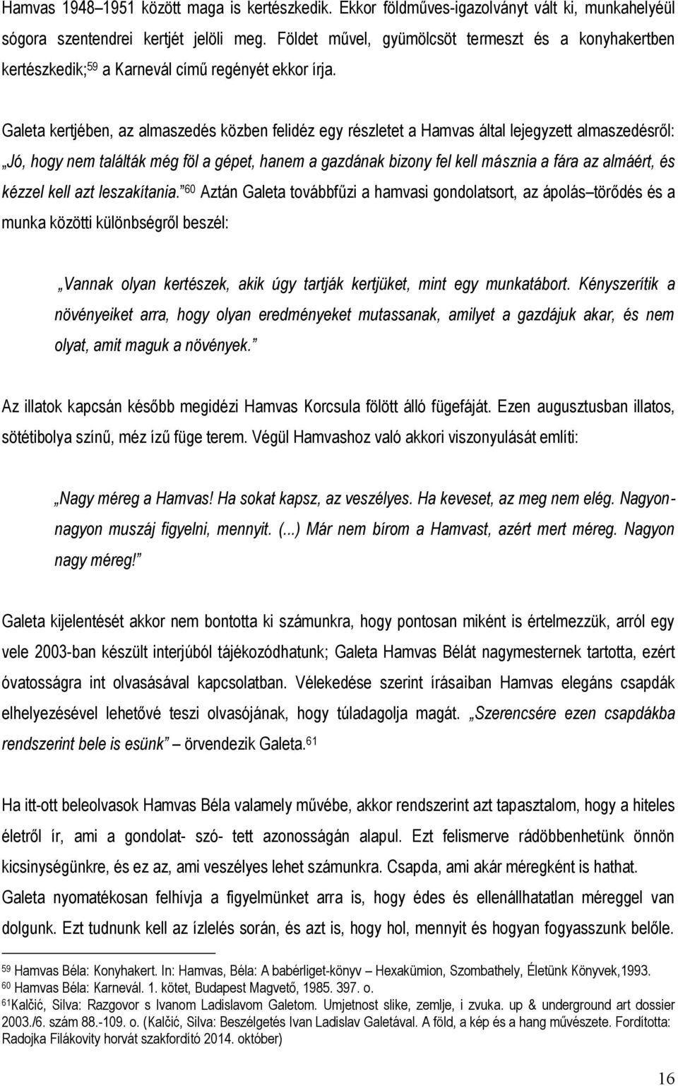 Galeta kertjében, az almaszedés közben felidéz egy részletet a Hamvas által lejegyzett almaszedésről: Jó, hogy nem találták még föl a gépet, hanem a gazdának bizony fel kell másznia a fára az