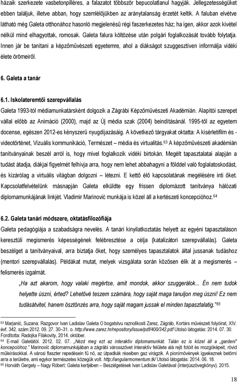 Galeta falura költözése után polgári foglalkozását tovább folytatja. Innen jár be tanítani a képzőművészeti egyetemre, ahol a diákságot szuggesztíven informálja vidéki élete örömeiről. 6.