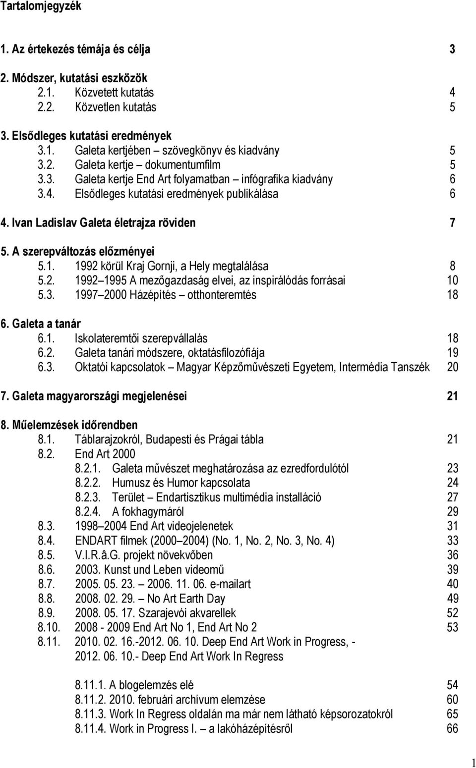 A szerepváltozás előzményei 5.1. 1992 körül Kraj Gornji, a Hely megtalálása 8 5.2. 1992 1995 A mezőgazdaság elvei, az inspirálódás forrásai 10 5.3. 1997 2000 Házépítés otthonteremtés 18 6.